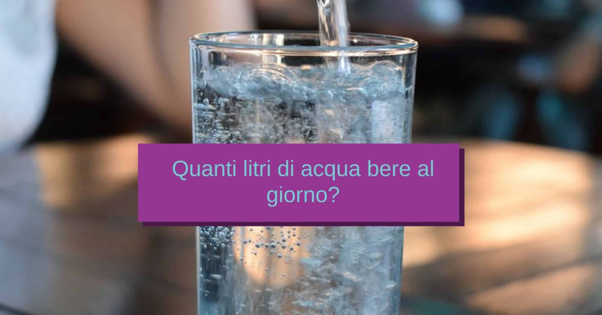 quanti litri di acqua bere al giorno