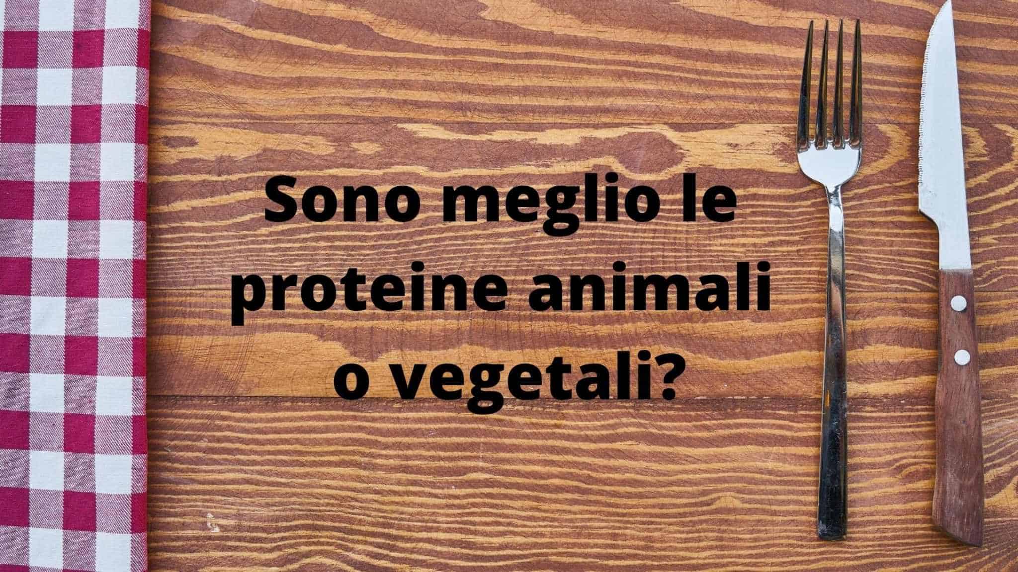 Meglio le proteine animali o vegetali